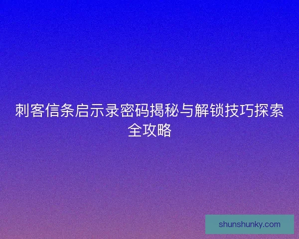 刺客信条启示录密码揭秘与解锁技巧探索全攻略