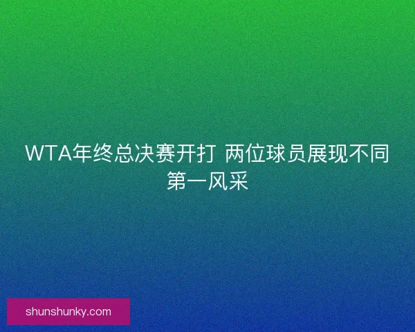 WTA年终总决赛开打 两位球员展现不同第一风采